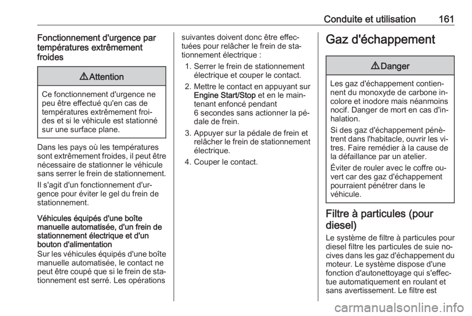 OPEL ASTRA K 2016  Manuel dutilisation (in French) Conduite et utilisation161Fonctionnement d'urgence par
températures extrêmement
froides9 Attention
Ce fonctionnement d'urgence ne
peu être effectué qu'en cas de
températures extrêmem
