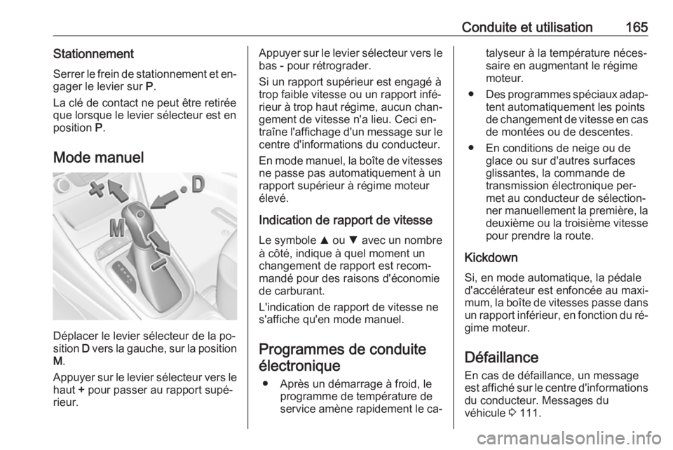 OPEL ASTRA K 2016 Manuel dutilisation (in French) Conduite et utilisation165StationnementSerrer le frein de stationnement et en‐
gager le levier sur P.
La clé de contact ne peut être retirée
que lorsque le levier sélecteur est en
position P.
OPEL ASTRA K 2016 Manuel dutilisation (in French) Conduite et utilisation165StationnementSerrer le frein de stationnement et en‐
gager le levier sur P.
La clé de contact ne peut être retirée
que lorsque le levier sélecteur est en
position P.