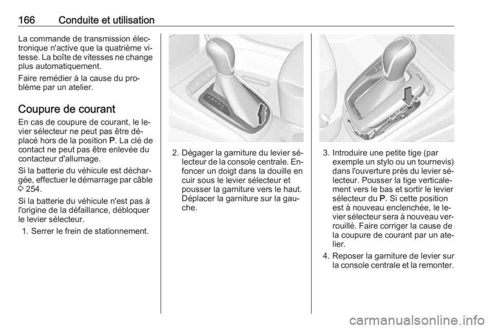 OPEL ASTRA K 2016 Manuel dutilisation (in French) 166Conduite et utilisationLa commande de transmission élec‐
tronique n'active que la quatrième vi‐
tesse. La boîte de vitesses ne change
plus automatiquement.
Faire remédier à la cause du OPEL ASTRA K 2016 Manuel dutilisation (in French) 166Conduite et utilisationLa commande de transmission élec‐
tronique n'active que la quatrième vi‐
tesse. La boîte de vitesses ne change
plus automatiquement.
Faire remédier à la cause du