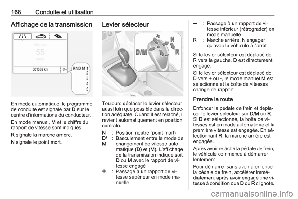 OPEL ASTRA K 2016 Manuel dutilisation (in French) 168Conduite et utilisationAffichage de la transmission
En mode automatique, le programmede conduite est signalé par D sur le
centre d'informations du conducteur.
En mode manuel, M et le chiffre OPEL ASTRA K 2016 Manuel dutilisation (in French) 168Conduite et utilisationAffichage de la transmission
En mode automatique, le programmede conduite est signalé par D sur le
centre d'informations du conducteur.
En mode manuel, M et le chiffre