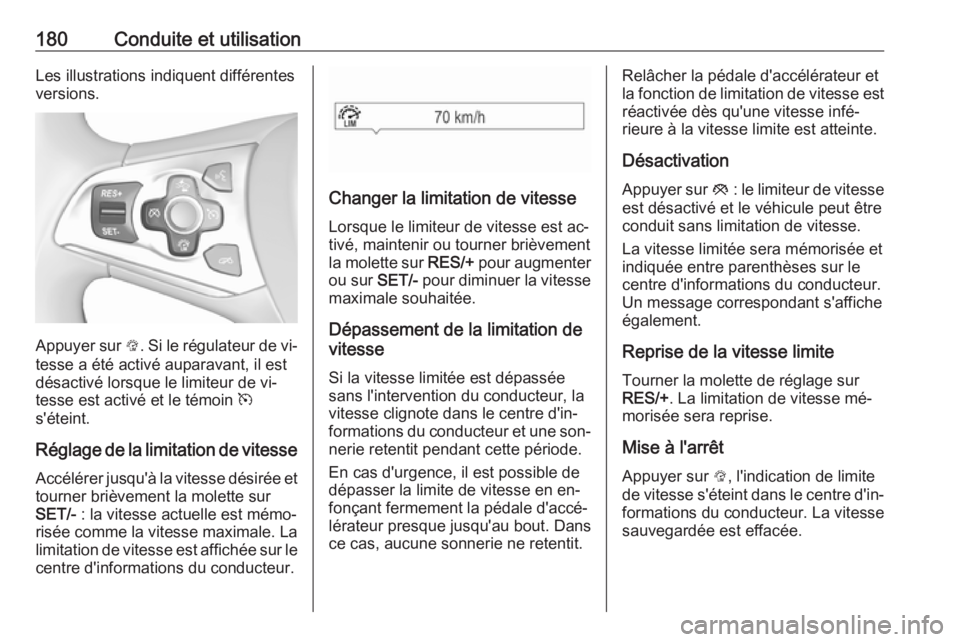 OPEL ASTRA K 2016 Manuel dutilisation (in French) 180Conduite et utilisationLes illustrations indiquent différentes
versions.
Appuyer sur L. Si le régulateur de vi‐
tesse a été activé auparavant, il est
désactivé lorsque le limiteur de vi OPEL ASTRA K 2016 Manuel dutilisation (in French) 180Conduite et utilisationLes illustrations indiquent différentes
versions.
Appuyer sur L. Si le régulateur de vi‐
tesse a été activé auparavant, il est
désactivé lorsque le limiteur de vi