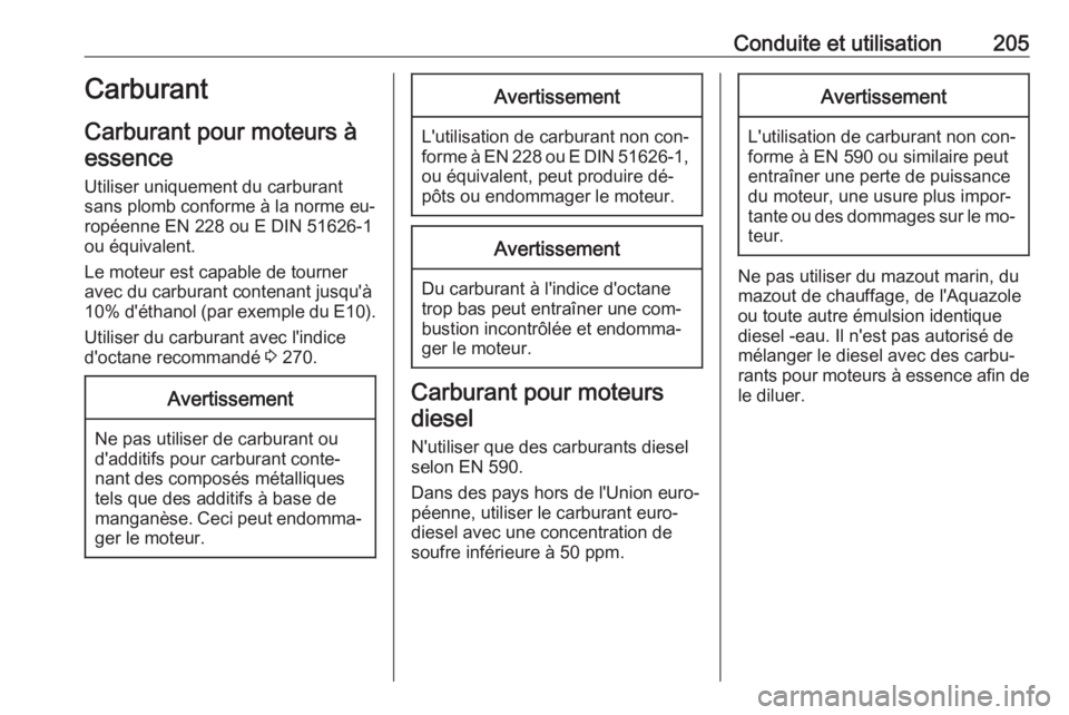 OPEL ASTRA K 2016  Manuel dutilisation (in French) Conduite et utilisation205Carburant
Carburant pour moteurs à essence
Utiliser uniquement du carburant
sans plomb conforme à la norme eu‐
ropéenne EN 228 ou E DIN 51626-1
ou équivalent.
Le moteur