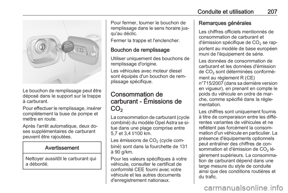 OPEL ASTRA K 2016 Manuel dutilisation (in French) Conduite et utilisation207
Le bouchon de remplissage peut être
déposé dans le support sur la trappe
à carburant.
Pour effectuer le remplissage, insérer complètement la buse de pompe et
mettre en OPEL ASTRA K 2016 Manuel dutilisation (in French) Conduite et utilisation207
Le bouchon de remplissage peut être
déposé dans le support sur la trappe
à carburant.
Pour effectuer le remplissage, insérer complètement la buse de pompe et
mettre en