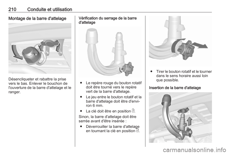 OPEL ASTRA K 2016 Manuel dutilisation (in French) 210Conduite et utilisationMontage de la barre d'attelage
Désencliqueter et rabattre la prise
vers le bas. Enlever le bouchon de
l'ouverture de la barre d'attelage et le ranger.
Vérificat OPEL ASTRA K 2016 Manuel dutilisation (in French) 210Conduite et utilisationMontage de la barre d'attelage
Désencliqueter et rabattre la prise
vers le bas. Enlever le bouchon de
l'ouverture de la barre d'attelage et le ranger.
Vérificat