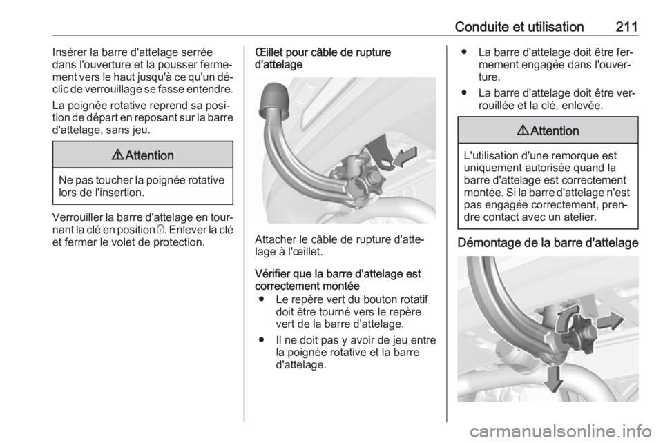 OPEL ASTRA K 2016 Manuel dutilisation (in French) Conduite et utilisation211Insérer la barre d'attelage serrée
dans l'ouverture et la pousser ferme‐
ment vers le haut jusqu'à ce qu'un dé‐
clic de verrouillage se fasse entendre OPEL ASTRA K 2016 Manuel dutilisation (in French) Conduite et utilisation211Insérer la barre d'attelage serrée
dans l'ouverture et la pousser ferme‐
ment vers le haut jusqu'à ce qu'un dé‐
clic de verrouillage se fasse entendre