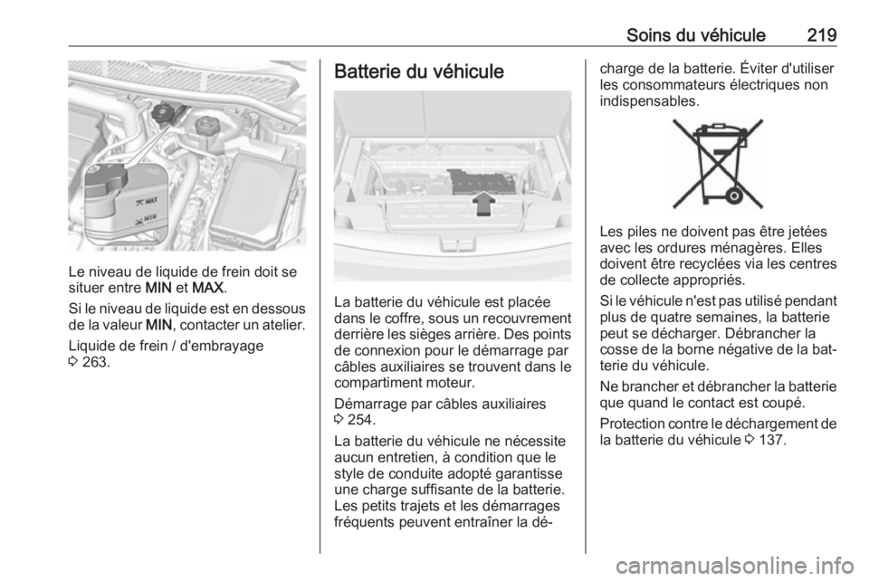 OPEL ASTRA K 2016 Manuel dutilisation (in French) Soins du véhicule219
Le niveau de liquide de frein doit se
situer entre MIN et MAX .
Si le niveau de liquide est en dessous
de la valeur MIN, contacter un atelier.
Liquide de frein / d'embrayag OPEL ASTRA K 2016 Manuel dutilisation (in French) Soins du véhicule219
Le niveau de liquide de frein doit se
situer entre MIN et MAX .
Si le niveau de liquide est en dessous
de la valeur MIN, contacter un atelier.
Liquide de frein / d'embrayag