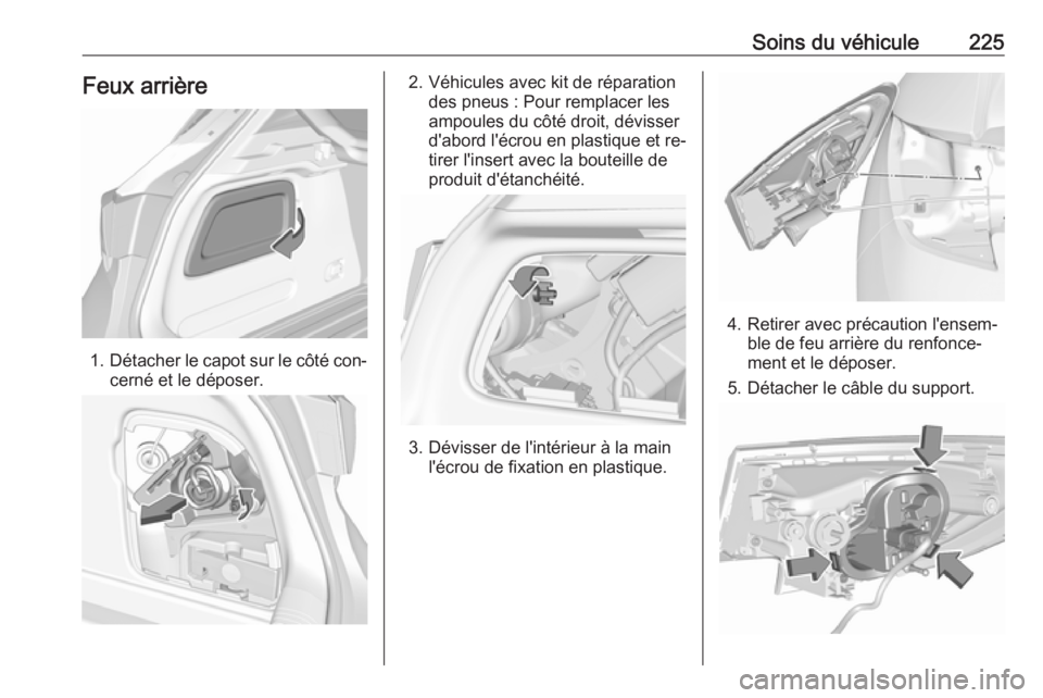 OPEL ASTRA K 2016 Manuel dutilisation (in French) Soins du véhicule225Feux arrière
1.Détacher le capot sur le côté con‐
cerné et le déposer.
2. Véhicules avec kit de réparation des pneus : Pour remplacer les
ampoules du côté droit, dévi OPEL ASTRA K 2016 Manuel dutilisation (in French) Soins du véhicule225Feux arrière
1.Détacher le capot sur le côté con‐
cerné et le déposer.
2. Véhicules avec kit de réparation des pneus : Pour remplacer les
ampoules du côté droit, dévi