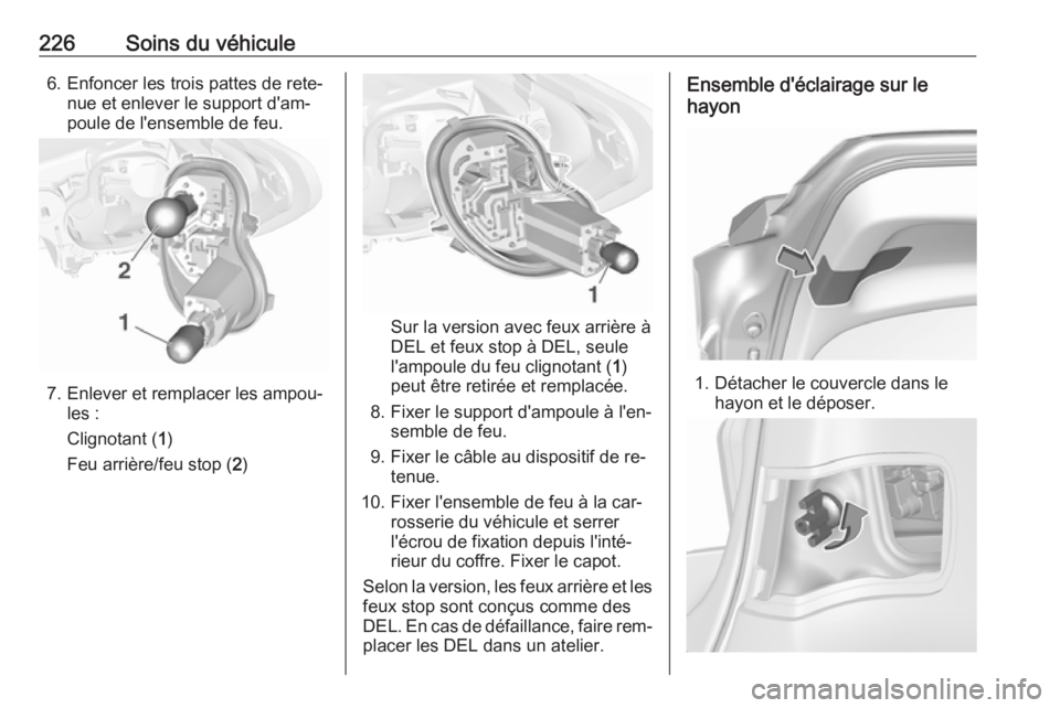 OPEL ASTRA K 2016 Manuel dutilisation (in French) 226Soins du véhicule6. Enfoncer les trois pattes de rete‐nue et enlever le support d'am‐
poule de l'ensemble de feu.
7. Enlever et remplacer les ampou‐ les :
Clignotant ( 1)
Feu arrièr OPEL ASTRA K 2016 Manuel dutilisation (in French) 226Soins du véhicule6. Enfoncer les trois pattes de rete‐nue et enlever le support d'am‐
poule de l'ensemble de feu.
7. Enlever et remplacer les ampou‐ les :
Clignotant ( 1)
Feu arrièr