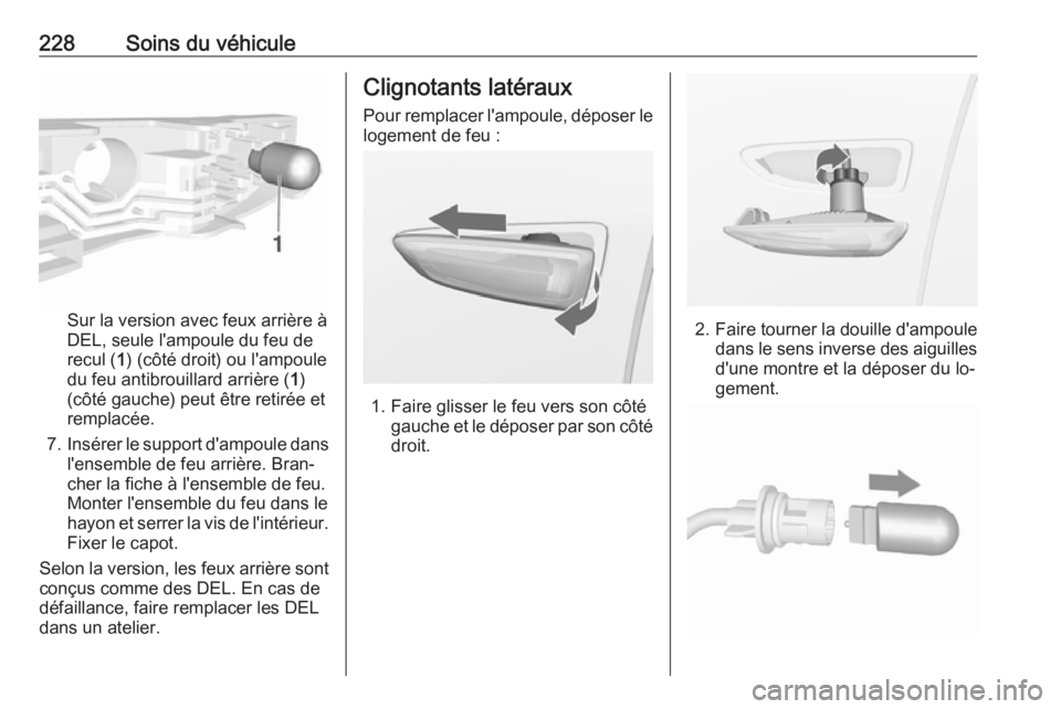 OPEL ASTRA K 2016 Manuel dutilisation (in French) 228Soins du véhicule
Sur la version avec feux arrière à
DEL, seule l'ampoule du feu de
recul ( 1) (côté droit) ou l'ampoule
du feu antibrouillard arrière ( 1)
(côté gauche) peut être OPEL ASTRA K 2016 Manuel dutilisation (in French) 228Soins du véhicule
Sur la version avec feux arrière à
DEL, seule l'ampoule du feu de
recul ( 1) (côté droit) ou l'ampoule
du feu antibrouillard arrière ( 1)
(côté gauche) peut être