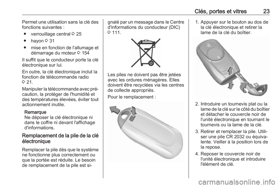 OPEL ASTRA K 2016 Manuel dutilisation (in French) Clés, portes et vitres23Permet une utilisation sans la clé des
fonctions suivantes :
● verrouillage central 3 25
● hayon 3 31
● mise en fonction de l'allumage et
démarrage du moteur 3 OPEL ASTRA K 2016 Manuel dutilisation (in French) Clés, portes et vitres23Permet une utilisation sans la clé des
fonctions suivantes :
● verrouillage central 3 25
● hayon 3 31
● mise en fonction de l'allumage et
démarrage du moteur 3