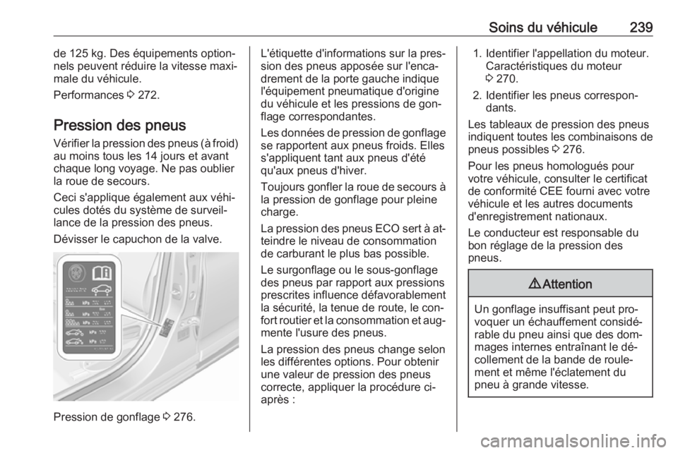 OPEL ASTRA K 2016 Manuel dutilisation (in French) Soins du véhicule239de 125 kg. Des équipements option‐
nels peuvent réduire la vitesse maxi‐
male du véhicule.
Performances 3 272.
Pression des pneus Vérifier la pression des pneus (à froid OPEL ASTRA K 2016 Manuel dutilisation (in French) Soins du véhicule239de 125 kg. Des équipements option‐
nels peuvent réduire la vitesse maxi‐
male du véhicule.
Performances 3 272.
Pression des pneus Vérifier la pression des pneus (à froid