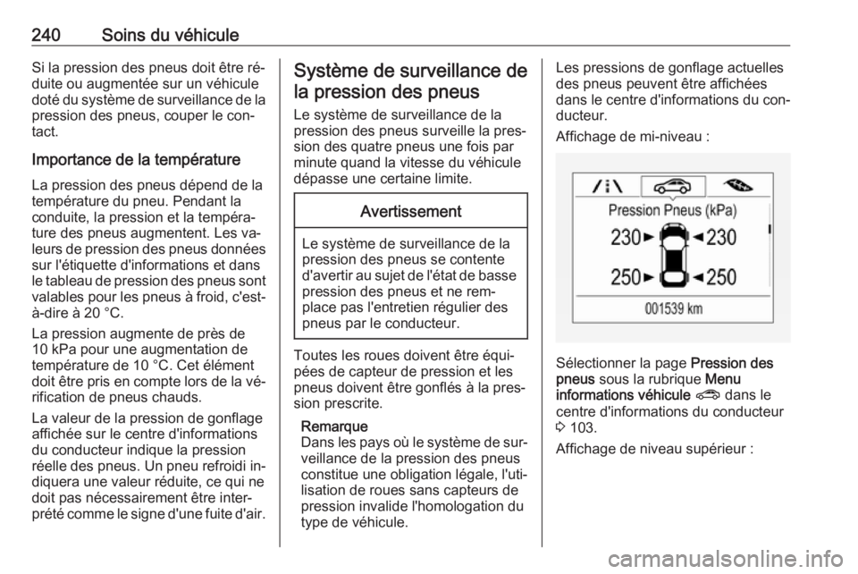 OPEL ASTRA K 2016 Manuel dutilisation (in French) 240Soins du véhiculeSi la pression des pneus doit être ré‐
duite ou augmentée sur un véhicule
doté du système de surveillance de la
pression des pneus, couper le con‐
tact.
Importance de la OPEL ASTRA K 2016 Manuel dutilisation (in French) 240Soins du véhiculeSi la pression des pneus doit être ré‐
duite ou augmentée sur un véhicule
doté du système de surveillance de la
pression des pneus, couper le con‐
tact.
Importance de la