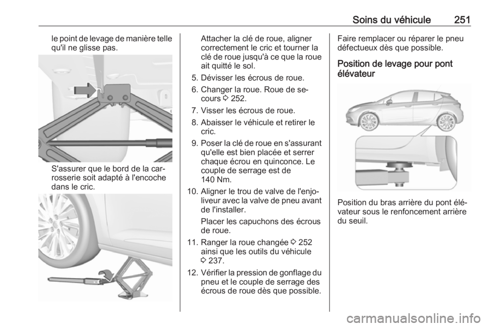 OPEL ASTRA K 2016 Manuel dutilisation (in French) Soins du véhicule251le point de levage de manière tellequ'il ne glisse pas.
S'assurer que le bord de la car‐
rosserie soit adapté à l'encoche
dans le cric.
Attacher la clé de roue, OPEL ASTRA K 2016 Manuel dutilisation (in French) Soins du véhicule251le point de levage de manière tellequ'il ne glisse pas.
S'assurer que le bord de la car‐
rosserie soit adapté à l'encoche
dans le cric.
Attacher la clé de roue,