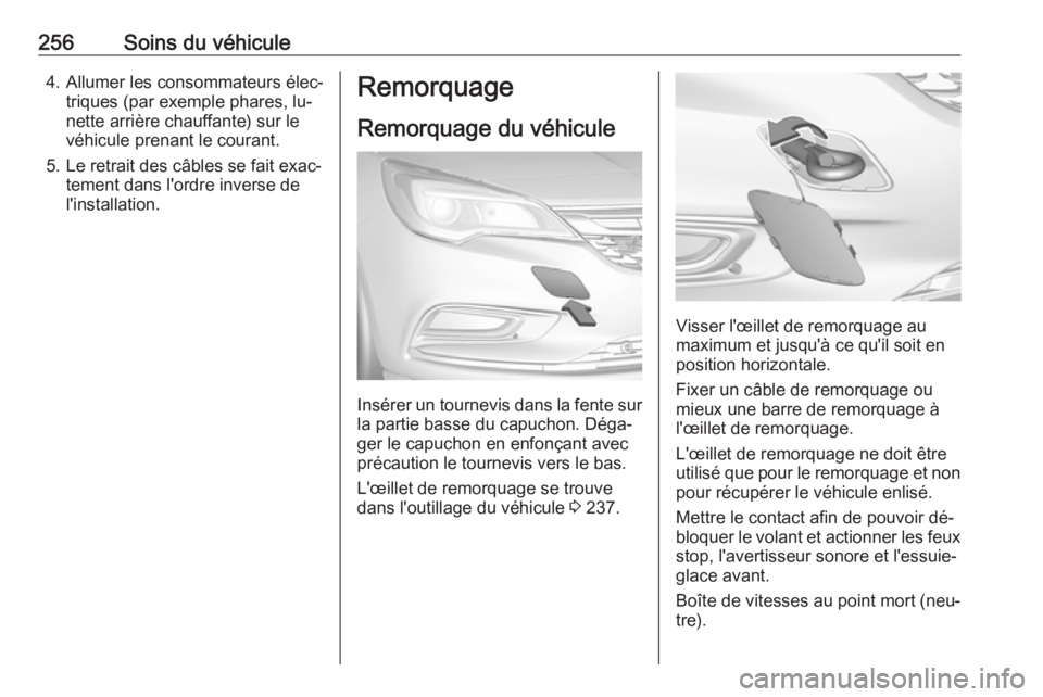 OPEL ASTRA K 2016 Manuel dutilisation (in French) 256Soins du véhicule4. Allumer les consommateurs élec‐triques (par exemple phares, lu‐
nette arrière chauffante) sur le
véhicule prenant le courant.
5. Le retrait des câbles se fait exac‐ t OPEL ASTRA K 2016 Manuel dutilisation (in French) 256Soins du véhicule4. Allumer les consommateurs élec‐triques (par exemple phares, lu‐
nette arrière chauffante) sur le
véhicule prenant le courant.
5. Le retrait des câbles se fait exac‐ t