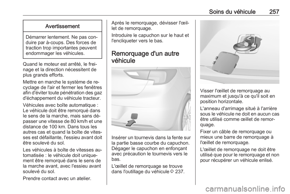 OPEL ASTRA K 2016 Manuel dutilisation (in French) Soins du véhicule257Avertissement
Démarrer lentement. Ne pas con‐
duire par à-coups. Des forces de
traction trop importantes peuvent
endommager les véhicules.
Quand le moteur est arrêté, le fr OPEL ASTRA K 2016 Manuel dutilisation (in French) Soins du véhicule257Avertissement
Démarrer lentement. Ne pas con‐
duire par à-coups. Des forces de
traction trop importantes peuvent
endommager les véhicules.
Quand le moteur est arrêté, le fr