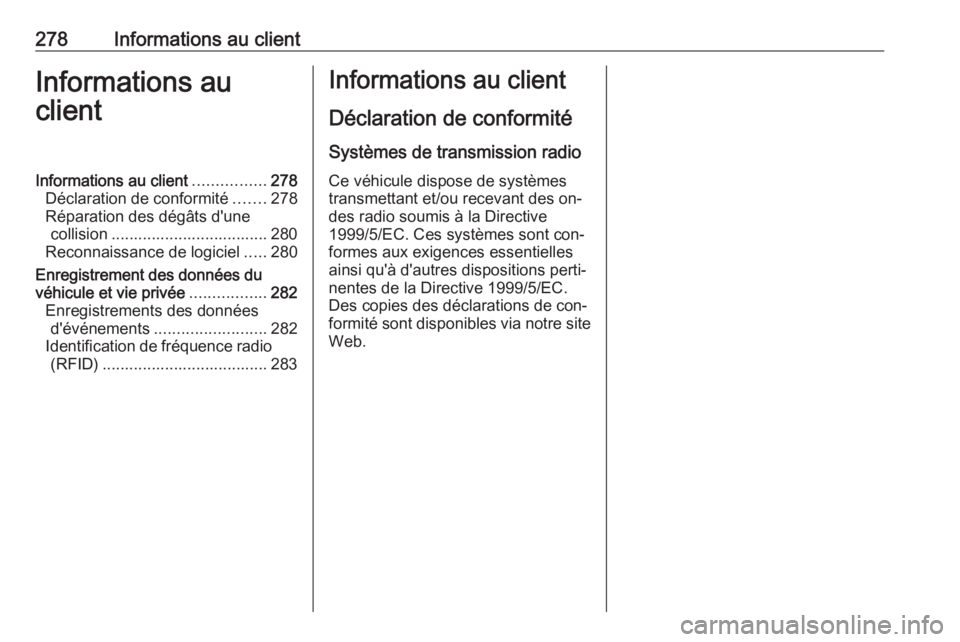 OPEL ASTRA K 2016  Manuel dutilisation (in French) 278Informations au clientInformations au
clientInformations au client ................278
Déclaration de conformité .......278
Réparation des dégâts d'une collision ..........................