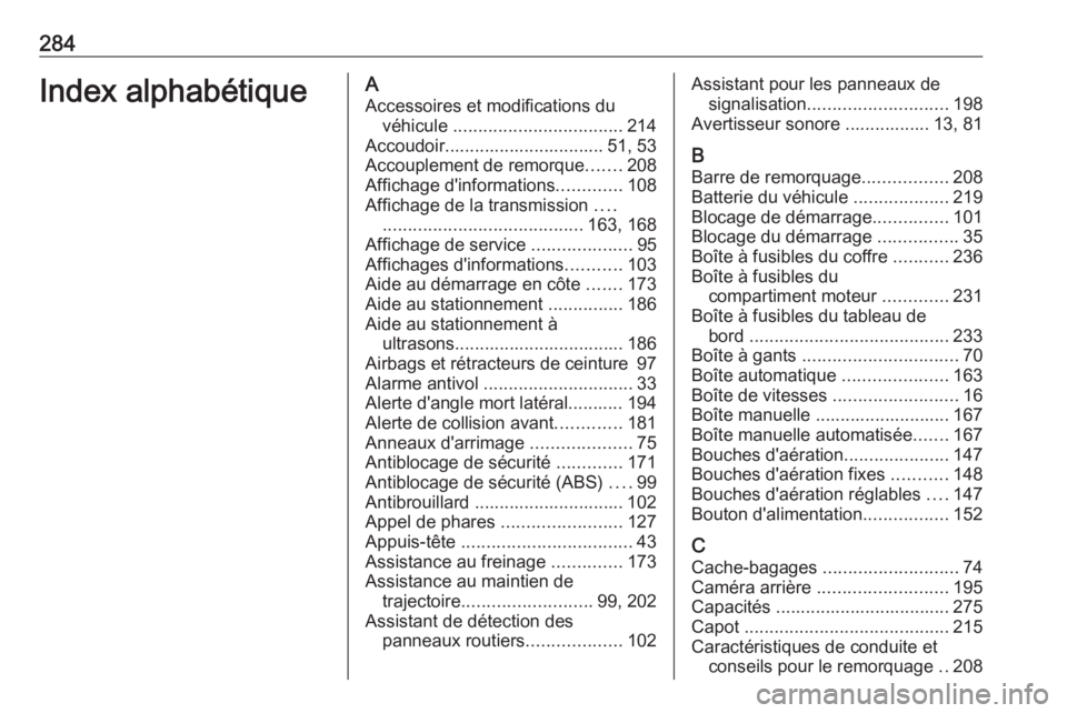 OPEL ASTRA K 2016 Manuel dutilisation (in French) 284Index alphabétiqueAAccessoires et modifications du véhicule .................................. 214
Accoudoir................................ 51, 53
Accouplement de remorque .......208
Affichage OPEL ASTRA K 2016 Manuel dutilisation (in French) 284Index alphabétiqueAAccessoires et modifications du véhicule .................................. 214
Accoudoir................................ 51, 53
Accouplement de remorque .......208
Affichage