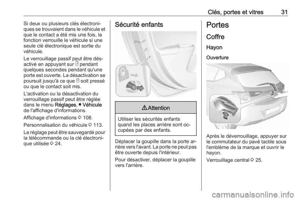OPEL ASTRA K 2016  Manuel dutilisation (in French) Clés, portes et vitres31Si deux ou plusieurs clés électroni‐
ques se trouvaient dans le véhicule et que le contact a été mis une fois, la
fonction verrouille le véhicule si une
seule clé él