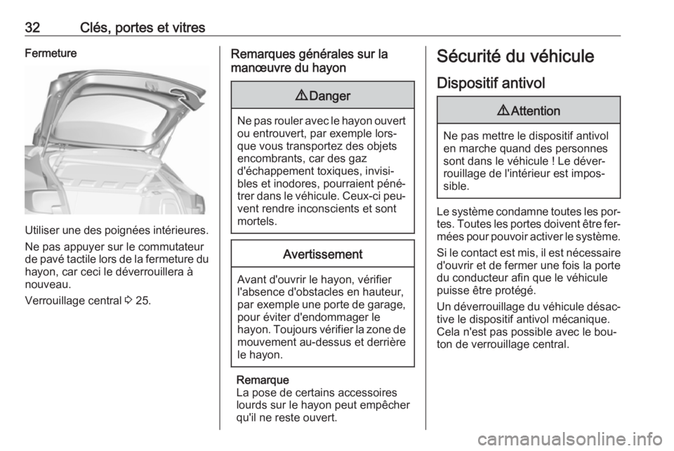 OPEL ASTRA K 2016 Manuel dutilisation (in French) 32Clés, portes et vitresFermeture
Utiliser une des poignées intérieures.Ne pas appuyer sur le commutateur
de pavé tactile lors de la fermeture du
hayon, car ceci le déverrouillera à
nouveau.
Ver OPEL ASTRA K 2016 Manuel dutilisation (in French) 32Clés, portes et vitresFermeture
Utiliser une des poignées intérieures.Ne pas appuyer sur le commutateur
de pavé tactile lors de la fermeture du
hayon, car ceci le déverrouillera à
nouveau.
Ver