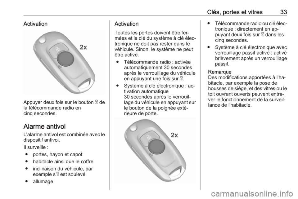 OPEL ASTRA K 2016 Manuel dutilisation (in French) Clés, portes et vitres33Activation
Appuyer deux fois sur le bouton e de
la télécommande radio en
cinq secondes.
Alarme antivol
L'alarme antivol est combinée avec le
dispositif antivol.
Il surv OPEL ASTRA K 2016 Manuel dutilisation (in French) Clés, portes et vitres33Activation
Appuyer deux fois sur le bouton e de
la télécommande radio en
cinq secondes.
Alarme antivol
L'alarme antivol est combinée avec le
dispositif antivol.
Il surv