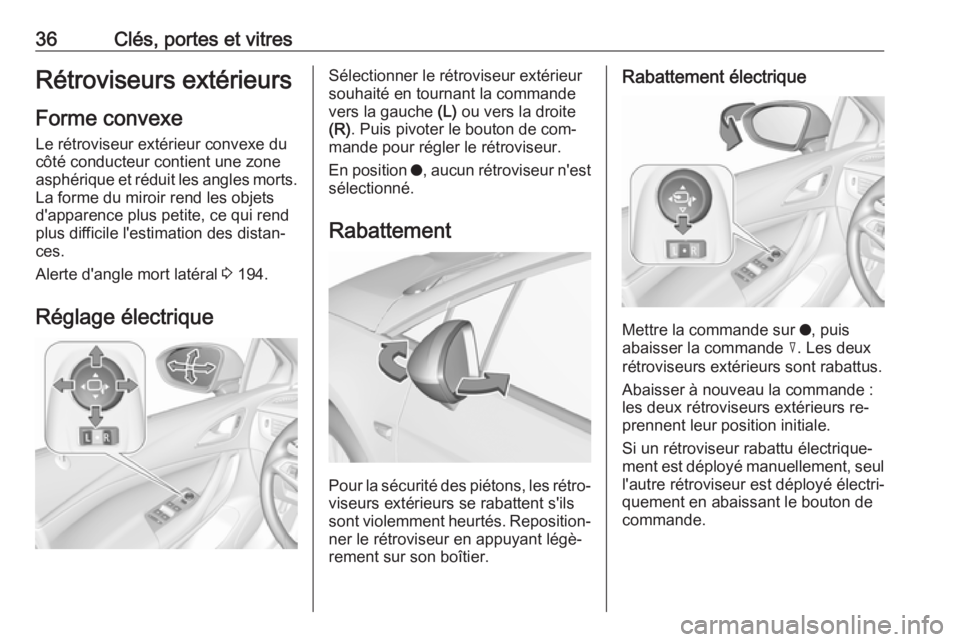 OPEL ASTRA K 2016  Manuel dutilisation (in French) 36Clés, portes et vitresRétroviseurs extérieursForme convexe
Le rétroviseur extérieur convexe du côté conducteur contient une zone
asphérique et réduit les angles morts.
La forme du miroir re