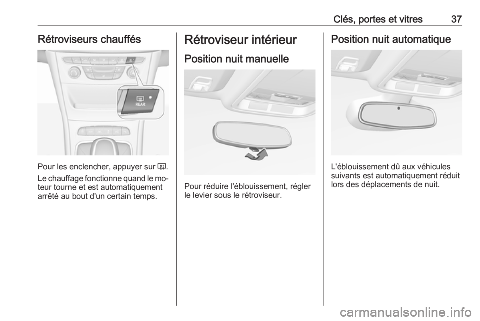 OPEL ASTRA K 2016 Manuel dutilisation (in French) Clés, portes et vitres37Rétroviseurs chauffés
Pour les enclencher, appuyer sur Ü.
Le chauffage fonctionne quand le mo‐
teur tourne et est automatiquement
arrêté au bout d'un certain temps. OPEL ASTRA K 2016 Manuel dutilisation (in French) Clés, portes et vitres37Rétroviseurs chauffés
Pour les enclencher, appuyer sur Ü.
Le chauffage fonctionne quand le mo‐
teur tourne et est automatiquement
arrêté au bout d'un certain temps.