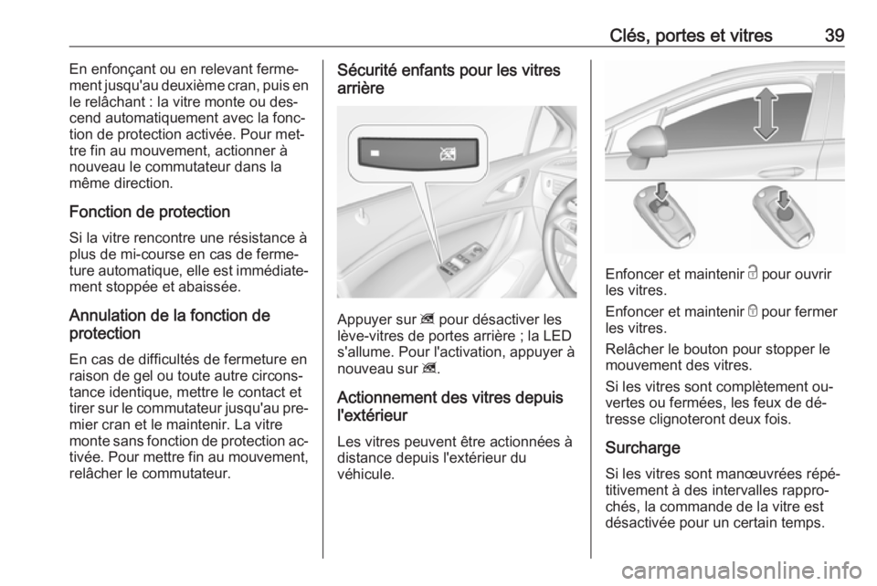 OPEL ASTRA K 2016  Manuel dutilisation (in French) Clés, portes et vitres39En enfonçant ou en relevant ferme‐
ment jusqu'au deuxième cran, puis en
le relâchant : la vitre monte ou des‐
cend automatiquement avec la fonc‐
tion de protectio