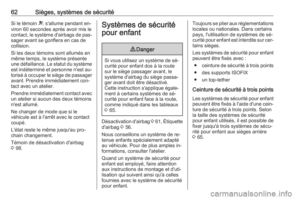 OPEL ASTRA K 2016  Manuel dutilisation (in French) 62Sièges, systèmes de sécuritéSi le témoin V s'allume pendant en‐
viron 60 secondes après avoir mis le
contact, le système d'airbags de pas‐
sager avant se gonflera en cas de
collis