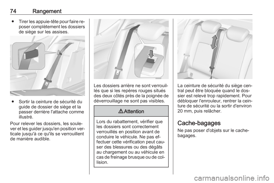 OPEL ASTRA K 2016 Manuel dutilisation (in French) 74Rangement●Tirer les appuie-tête pour faire re‐
poser complètement les dossiers de siège sur les assises.
● Sortir la ceinture de sécurité du guide de dossier de siège et la
passer derri OPEL ASTRA K 2016 Manuel dutilisation (in French) 74Rangement●Tirer les appuie-tête pour faire re‐
poser complètement les dossiers de siège sur les assises.
● Sortir la ceinture de sécurité du guide de dossier de siège et la
passer derri