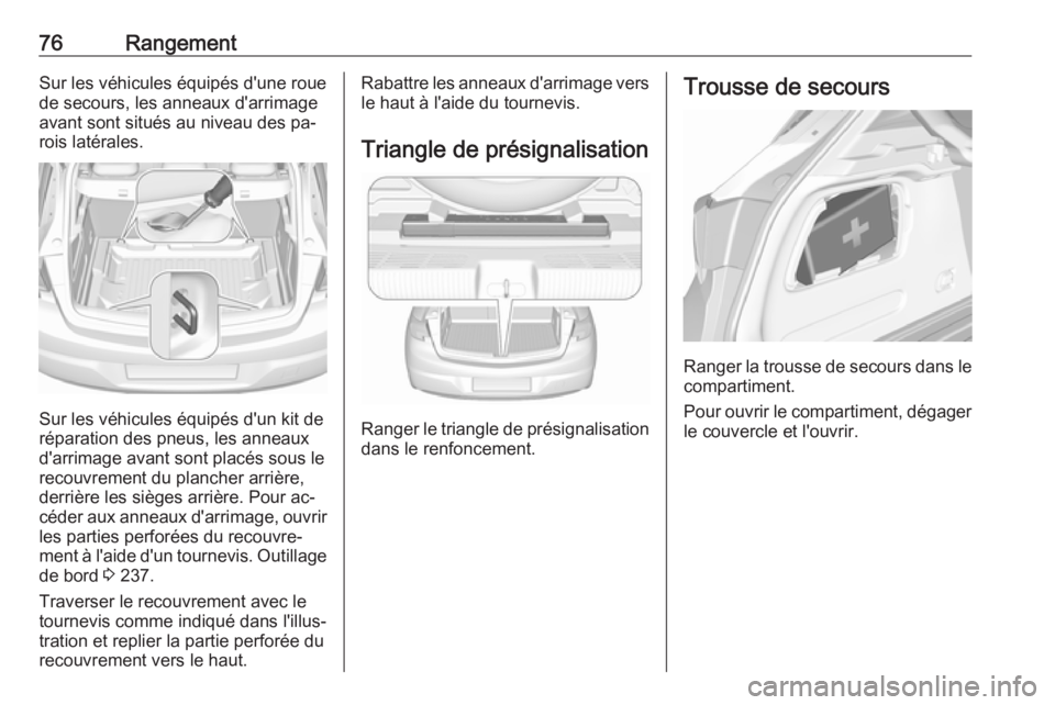 OPEL ASTRA K 2016 Manuel dutilisation (in French) 76RangementSur les véhicules équipés d'une roue
de secours, les anneaux d'arrimage avant sont situés au niveau des pa‐
rois latérales.
Sur les véhicules équipés d'un kit de
répa OPEL ASTRA K 2016 Manuel dutilisation (in French) 76RangementSur les véhicules équipés d'une roue
de secours, les anneaux d'arrimage avant sont situés au niveau des pa‐
rois latérales.
Sur les véhicules équipés d'un kit de
répa