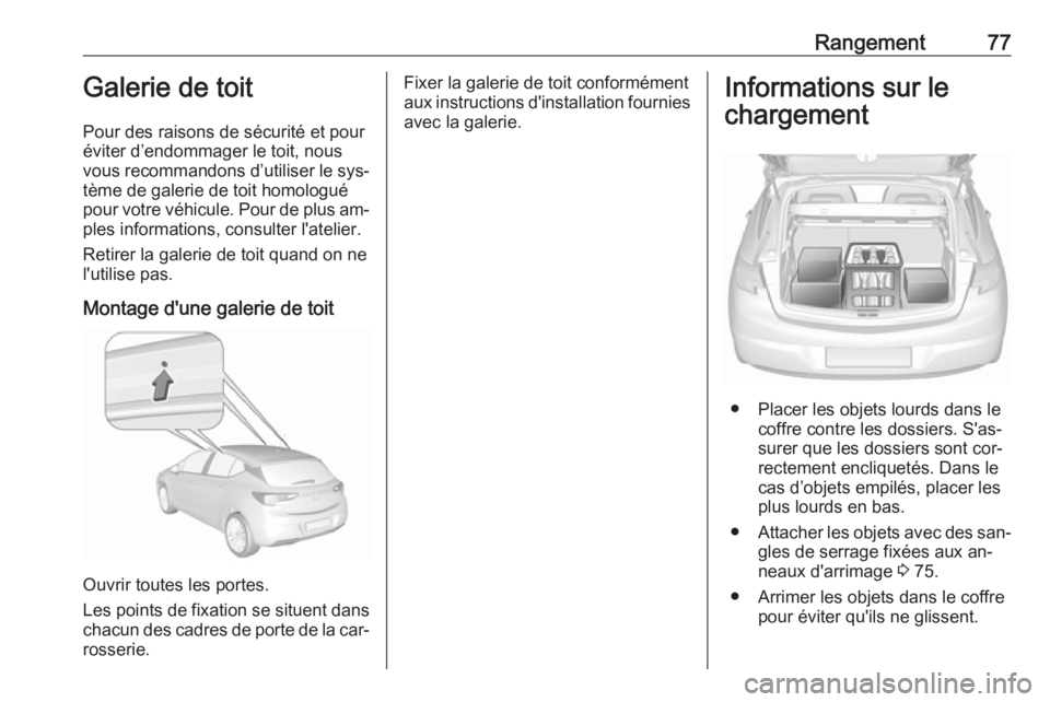 OPEL ASTRA K 2016 Manuel dutilisation (in French) Rangement77Galerie de toit
Pour des raisons de sécurité et pour
éviter d’endommager le toit, nous
vous recommandons d’utiliser le sys‐
tème de galerie de toit homologué
pour votre véhicule OPEL ASTRA K 2016 Manuel dutilisation (in French) Rangement77Galerie de toit
Pour des raisons de sécurité et pour
éviter d’endommager le toit, nous
vous recommandons d’utiliser le sys‐
tème de galerie de toit homologué
pour votre véhicule