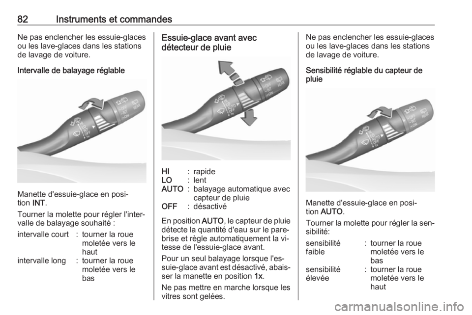 OPEL ASTRA K 2016 Manuel dutilisation (in French) 82Instruments et commandesNe pas enclencher les essuie-glaces
ou les lave-glaces dans les stations
de lavage de voiture.
Intervalle de balayage réglable
Manette d'essuie-glace en posi‐
tion IN OPEL ASTRA K 2016 Manuel dutilisation (in French) 82Instruments et commandesNe pas enclencher les essuie-glaces
ou les lave-glaces dans les stations
de lavage de voiture.
Intervalle de balayage réglable
Manette d'essuie-glace en posi‐
tion IN