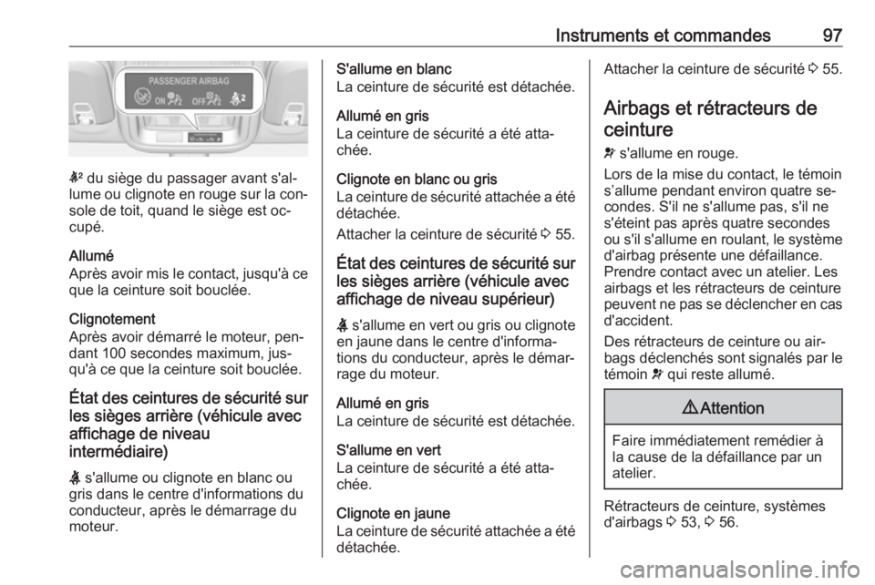 OPEL ASTRA K 2016 Manuel dutilisation (in French) Instruments et commandes97
k du siège du passager avant s'al‐
lume ou clignote en rouge sur la con‐
sole de toit, quand le siège est oc‐
cupé.
Allumé
Après avoir mis le contact, jusqu OPEL ASTRA K 2016 Manuel dutilisation (in French) Instruments et commandes97
k du siège du passager avant s'al‐
lume ou clignote en rouge sur la con‐
sole de toit, quand le siège est oc‐
cupé.
Allumé
Après avoir mis le contact, jusqu