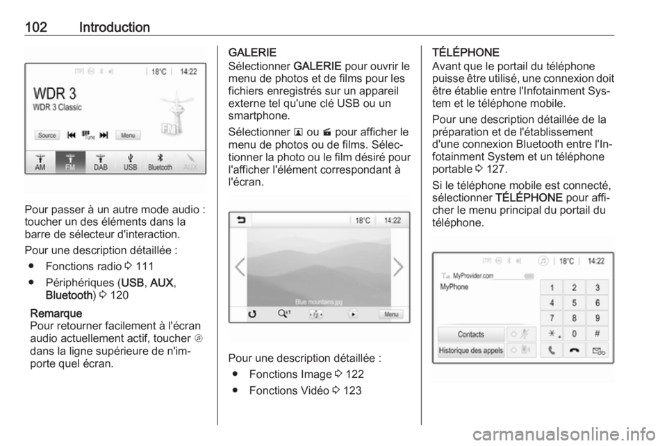 OPEL ASTRA K 2016.5  Manuel multimédia (in French) 102Introduction
Pour passer à un autre mode audio :
toucher un des éléments dans la
barre de sélecteur d'interaction.
Pour une description détaillée : ● Fonctions radio  3 111
● Périph OPEL ASTRA K 2016.5  Manuel multimédia (in French) 102Introduction
Pour passer à un autre mode audio :
toucher un des éléments dans la
barre de sélecteur d'interaction.
Pour une description détaillée : ● Fonctions radio  3 111
● Périph