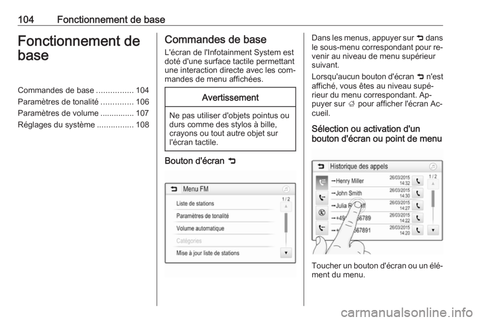 OPEL ASTRA K 2016.5  Manuel multimédia (in French) 104Fonctionnement de baseFonctionnement debaseCommandes de base ................104
Paramètres de tonalité ..............106
Paramètres de volume ............... 107
Réglages du système ......... OPEL ASTRA K 2016.5  Manuel multimédia (in French) 104Fonctionnement de baseFonctionnement debaseCommandes de base ................104
Paramètres de tonalité ..............106
Paramètres de volume ............... 107
Réglages du système .........