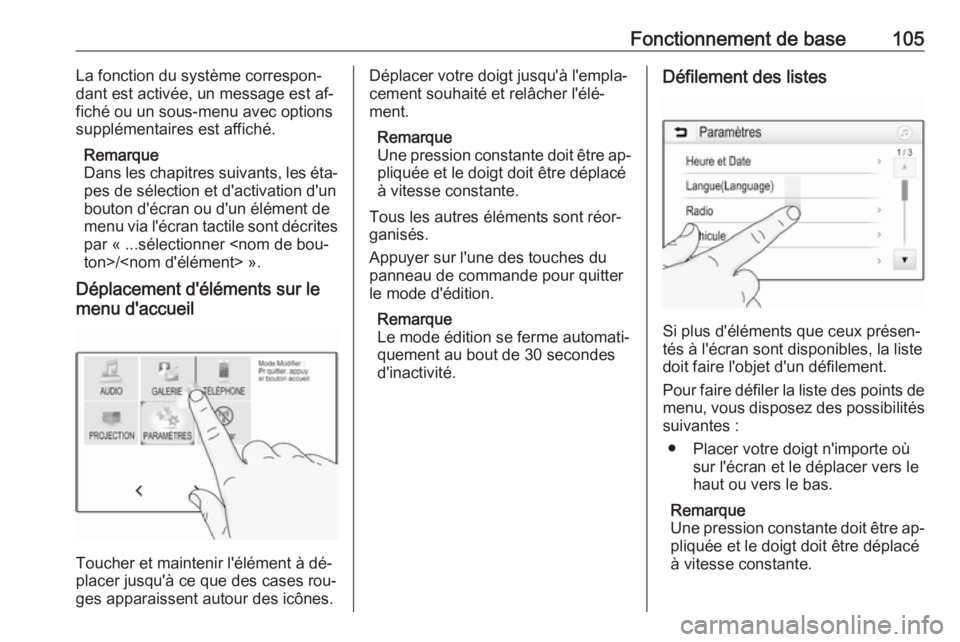 OPEL ASTRA K 2016.5  Manuel multimédia (in French) Fonctionnement de base105La fonction du système correspon‐
dant est activée, un message est af‐
fiché ou un sous-menu avec options
supplémentaires est affiché.
Remarque
Dans les chapitres sui OPEL ASTRA K 2016.5  Manuel multimédia (in French) Fonctionnement de base105La fonction du système correspon‐
dant est activée, un message est af‐
fiché ou un sous-menu avec options
supplémentaires est affiché.
Remarque
Dans les chapitres sui
