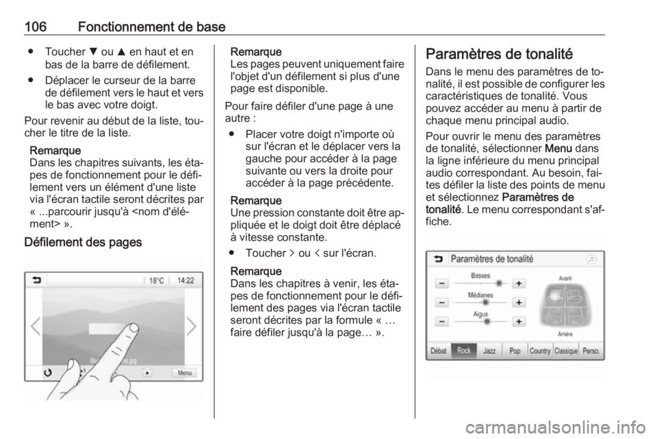 OPEL ASTRA K 2016.5  Manuel multimédia (in French) 106Fonctionnement de base● Toucher S ou  R en haut et en
bas de la barre de défilement.
● Déplacer le curseur de la barre de défilement vers le haut et versle bas avec votre doigt.
Pour revenir OPEL ASTRA K 2016.5  Manuel multimédia (in French) 106Fonctionnement de base● Toucher S ou  R en haut et en
bas de la barre de défilement.
● Déplacer le curseur de la barre de défilement vers le haut et versle bas avec votre doigt.
Pour revenir
