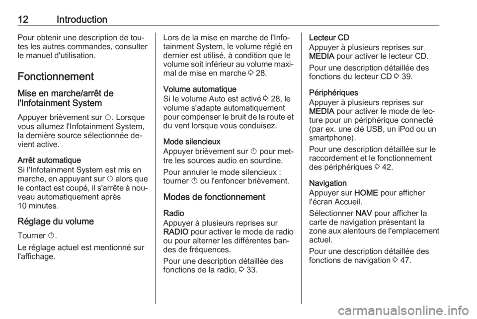 OPEL ASTRA K 2016.5  Manuel multimédia (in French) 12IntroductionPour obtenir une description de tou‐
tes les autres commandes, consulter
le manuel d'utilisation.
Fonctionnement
Mise en marche/arrêt de
l'Infotainment System
Appuyer brièvem OPEL ASTRA K 2016.5  Manuel multimédia (in French) 12IntroductionPour obtenir une description de tou‐
tes les autres commandes, consulter
le manuel d'utilisation.
Fonctionnement
Mise en marche/arrêt de
l'Infotainment System
Appuyer brièvem