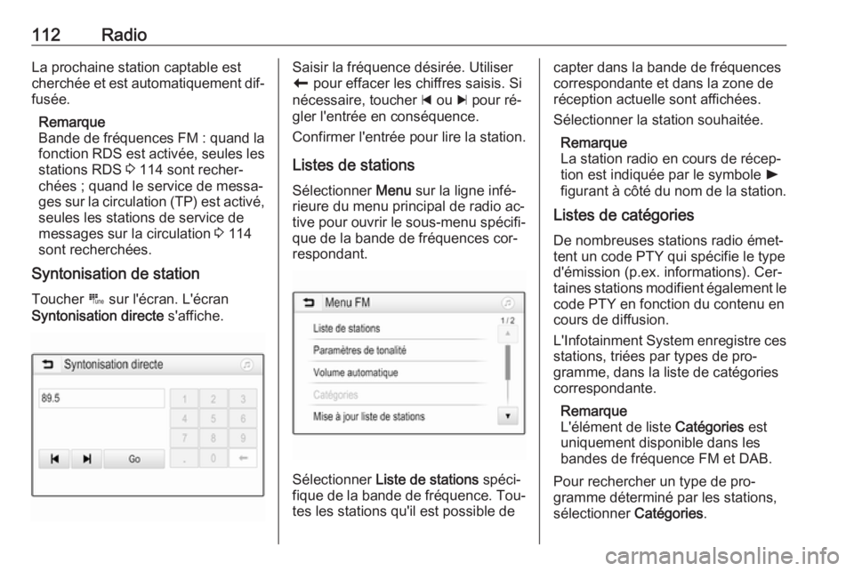 OPEL ASTRA K 2016.5  Manuel multimédia (in French) 112RadioLa prochaine station captable est
cherchée et est automatiquement dif‐
fusée.
Remarque
Bande de fréquences FM : quand la
fonction RDS est activée, seules les stations RDS  3 114 sont rec OPEL ASTRA K 2016.5  Manuel multimédia (in French) 112RadioLa prochaine station captable est
cherchée et est automatiquement dif‐
fusée.
Remarque
Bande de fréquences FM : quand la
fonction RDS est activée, seules les stations RDS  3 114 sont rec