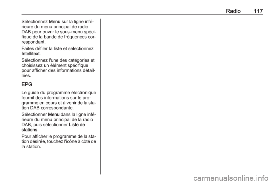 OPEL ASTRA K 2016.5  Manuel multimédia (in French) Radio117Sélectionnez Menu sur la ligne infé‐
rieure du menu principal de radio
DAB pour ouvrir le sous-menu spéci‐
fique de la bande de fréquences cor‐
respondant.
Faites défiler la liste e OPEL ASTRA K 2016.5  Manuel multimédia (in French) Radio117Sélectionnez Menu sur la ligne infé‐
rieure du menu principal de radio
DAB pour ouvrir le sous-menu spéci‐
fique de la bande de fréquences cor‐
respondant.
Faites défiler la liste e