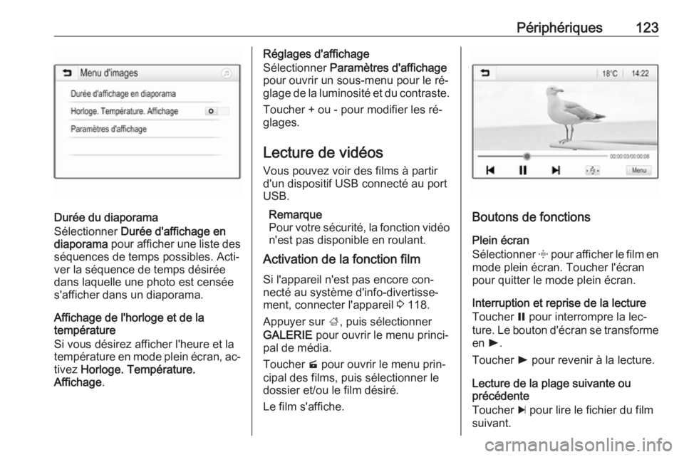 OPEL ASTRA K 2016.5  Manuel multimédia (in French) Périphériques123
Durée du diaporama
Sélectionner  Durée d'affichage en
diaporama  pour afficher une liste des
séquences de temps possibles. Acti‐ ver la séquence de temps désirée
dans l OPEL ASTRA K 2016.5  Manuel multimédia (in French) Périphériques123
Durée du diaporama
Sélectionner  Durée d'affichage en
diaporama  pour afficher une liste des
séquences de temps possibles. Acti‐ ver la séquence de temps désirée
dans l