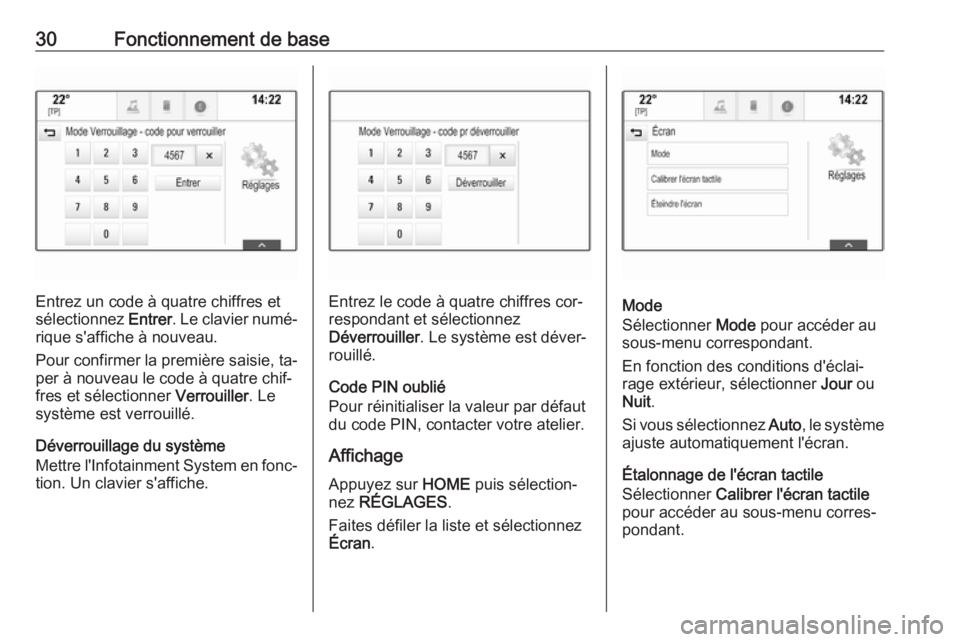 OPEL ASTRA K 2016.5  Manuel multimédia (in French) 30Fonctionnement de base
Entrez un code à quatre chiffres et
sélectionnez  Entrer. Le clavier numé‐
rique s'affiche à nouveau.
Pour confirmer la première saisie, ta‐ per à nouveau le cod