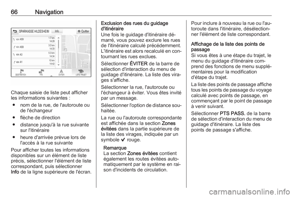 OPEL ASTRA K 2016.5  Manuel multimédia (in French) 66Navigation
Chaque saisie de liste peut afficher
les informations suivantes :
● nom de la rue, de l'autoroute ou de l'échangeur
● flèche de direction
● distance jusqu'à la rue su