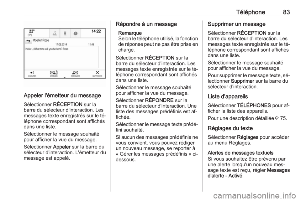 OPEL ASTRA K 2016.5  Manuel multimédia (in French) Téléphone83
Appeler l'émetteur du messageSélectionner  RÉCEPTION sur la
barre du sélecteur d'interaction. Les
messages texte enregistrés sur le té‐
léphone correspondant sont affich