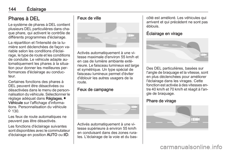 OPEL ASTRA K 2016.5  Manuel dutilisation (in French) 144ÉclairagePhares à DEL
Le système de phares à DEL contient plusieurs DEL particulières dans cha‐
que phare, qui activent le contrôle de différents programmes d'éclairage.
La répartiti