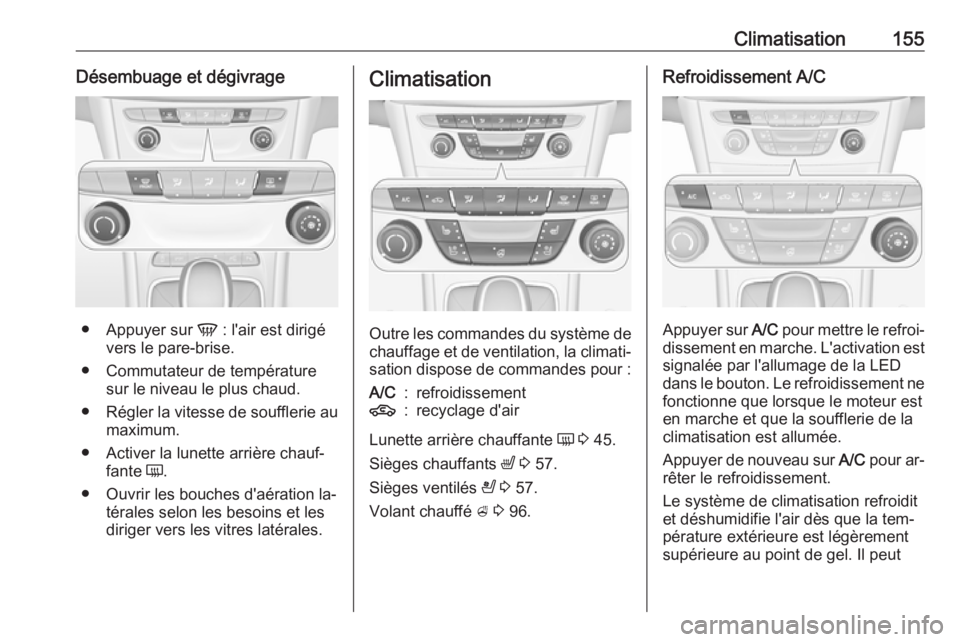 OPEL ASTRA K 2016.5  Manuel dutilisation (in French) Climatisation155Désembuage et dégivrage
●Appuyer sur  V : l'air est dirigé
vers le pare-brise.
● Commutateur de température sur le niveau le plus chaud.
● Régler la vitesse de souffleri