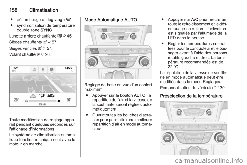 OPEL ASTRA K 2016.5  Manuel dutilisation (in French) 158Climatisation●désembuage et dégivrage  V
● synchronisation de température double zone  SYNC
Lunette arrière chauffante  Ü 3  45.
Sièges chauffants  ß 3  57.
Sièges ventilés  A 3  57.
V
