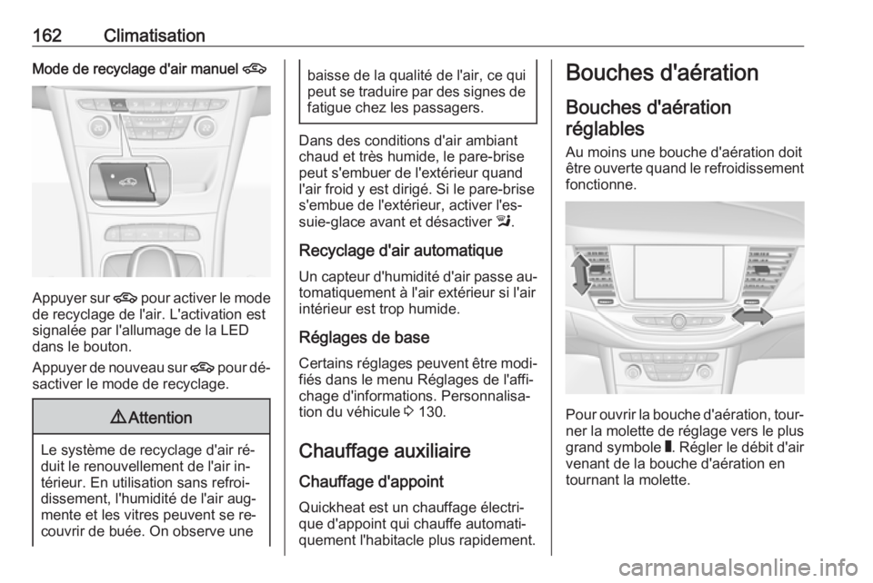 OPEL ASTRA K 2016.5 Manuel dutilisation (in French) 162ClimatisationMode de recyclage d'air manuel 4
Appuyer sur 4 pour activer le mode
de recyclage de l'air. L'activation est
signalée par l'allumage de la LED
dans le bouton.
Appuyer d OPEL ASTRA K 2016.5 Manuel dutilisation (in French) 162ClimatisationMode de recyclage d'air manuel 4
Appuyer sur 4 pour activer le mode
de recyclage de l'air. L'activation est
signalée par l'allumage de la LED
dans le bouton.
Appuyer d