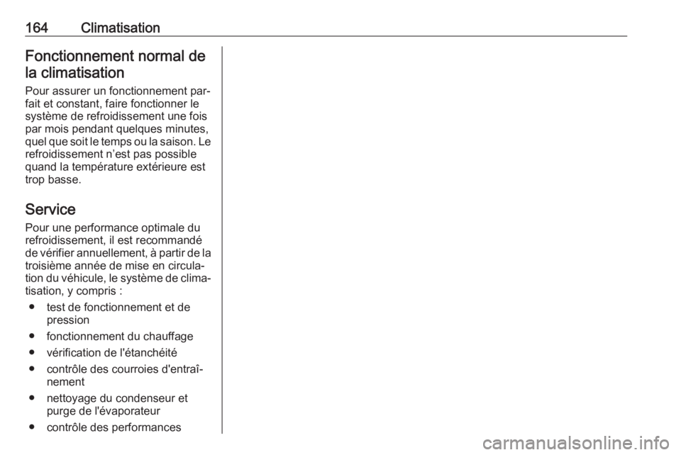 OPEL ASTRA K 2016.5 Manuel dutilisation (in French) 164ClimatisationFonctionnement normal dela climatisation
Pour assurer un fonctionnement par‐
fait et constant, faire fonctionner le
système de refroidissement une fois
par mois pendant quelques min OPEL ASTRA K 2016.5 Manuel dutilisation (in French) 164ClimatisationFonctionnement normal dela climatisation
Pour assurer un fonctionnement par‐
fait et constant, faire fonctionner le
système de refroidissement une fois
par mois pendant quelques min