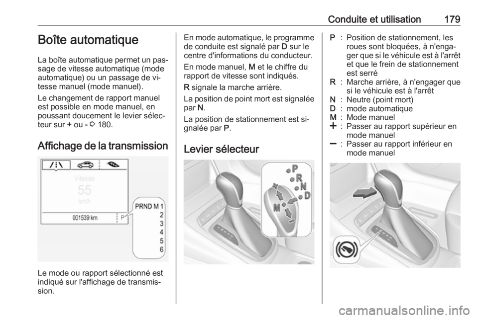 OPEL ASTRA K 2016.5 Manuel dutilisation (in French) Conduite et utilisation179Boîte automatique
La boîte automatique permet un pas‐
sage de vitesse automatique (mode
automatique) ou un passage de vi‐
tesse manuel (mode manuel).
Le changement de r OPEL ASTRA K 2016.5 Manuel dutilisation (in French) Conduite et utilisation179Boîte automatique
La boîte automatique permet un pas‐
sage de vitesse automatique (mode
automatique) ou un passage de vi‐
tesse manuel (mode manuel).
Le changement de r